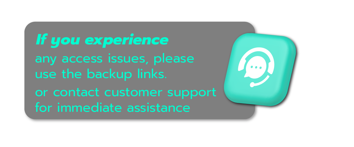 If you experience any access issues, please use the backup links or contact customer support.